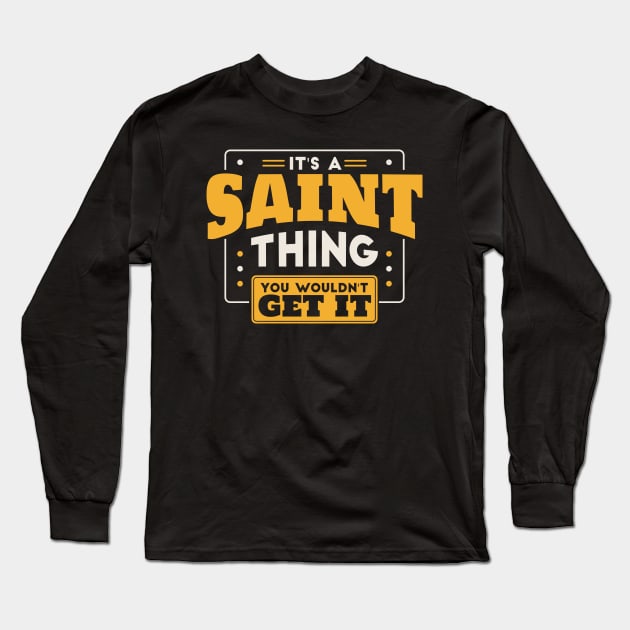 It's a Saint Thing, You Wouldn't Get It // School Spirit Long Sleeve T-Shirt by SLAG_Creative